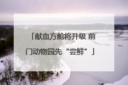 献血方舱将升级 前门动物园先“尝鲜”